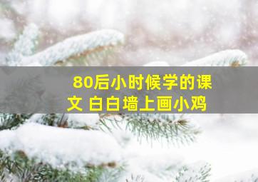 80后小时候学的课文 白白墙上画小鸡